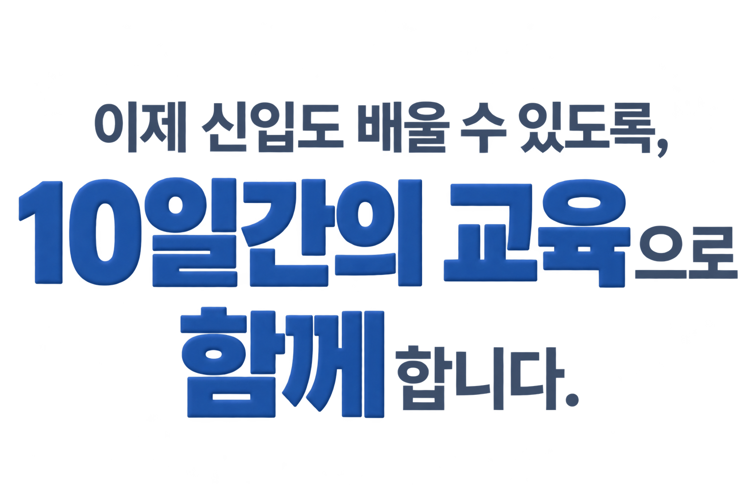 이제 신입도 배울 수 있도록, 10일간의 교육으로 함께합니다.